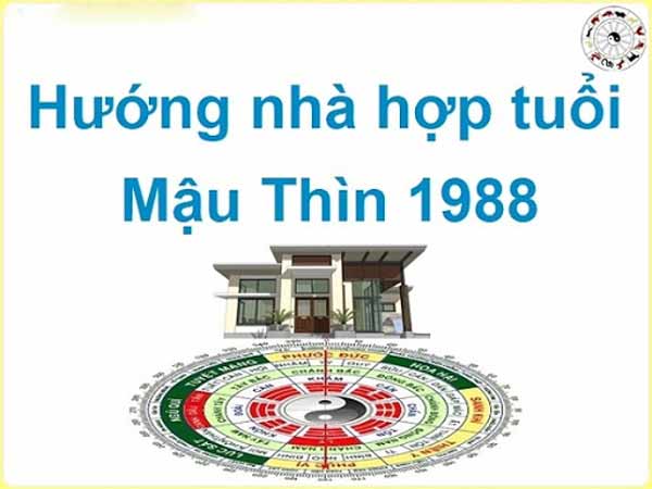 Xem hướng nhà tuổi Mậu Thìn 1988 nhiều tài lộc và may mắn