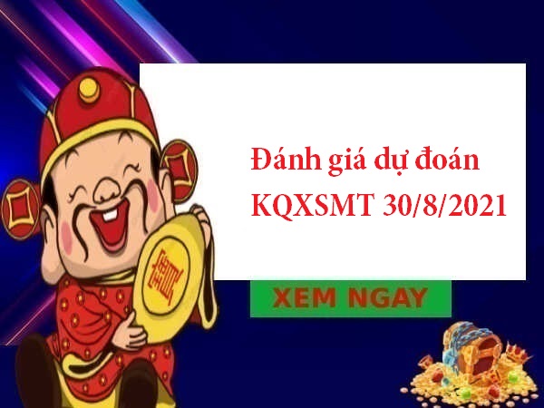 Đánh giá dự đoán KQXSMT 30/8/2021 hôm nay