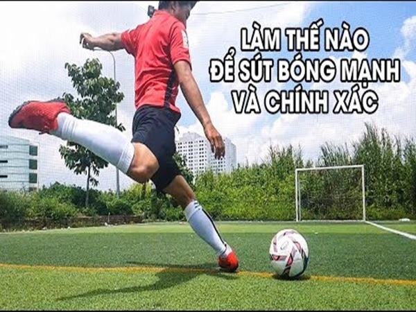 Cách sút bóng mạnh chuẩn và chính xác nhất