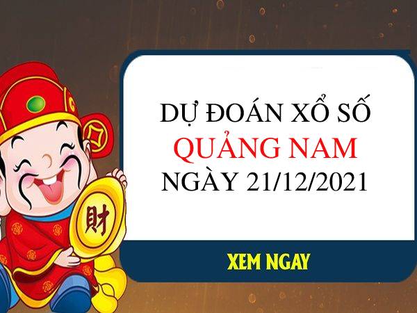 Dự đoán KQXSQNM ngày 21/12/2021 chốt bạch thủ thứ 3