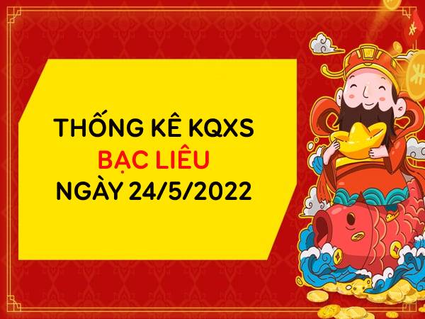 Vài nét thống kê xổ số Bạc Liêu ngày 24/5/2022 thứ 3 hôm nay