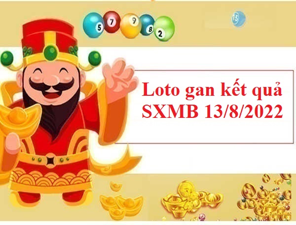 Loto gan kết quả SXMB 13/8/2022 hôm nay