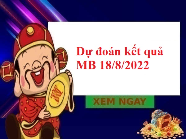 Số đẹp dự đoán kết quả miền Bắc 18/8/2022 thứ 5