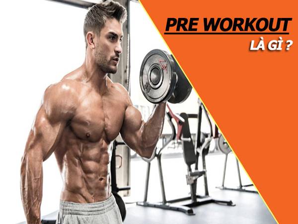 Pre workout là gì? Lợi ích của Pre Workout đối với người tập thể hình