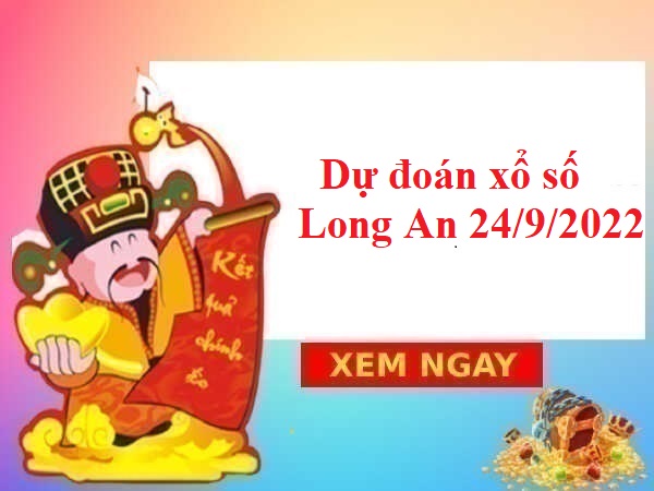 Dự đoán xổ số Long An 24/9/2022 hôm nay