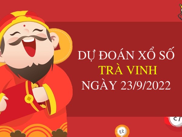 Dự đoán kết quả xổ số Trà Vinh ngày 23/9/2022 thứ 6 hôm nay