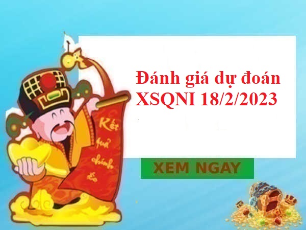 Đánh giá dự đoán XSQNI 18/2/2023 hôm nay