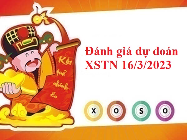 Đánh giá dự đoán XSTN 16/3/2023 hôm nay