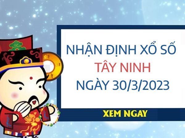 Nhận định xổ số Tây Ninh ngày 30/3/2023 thứ 5 hôm nay