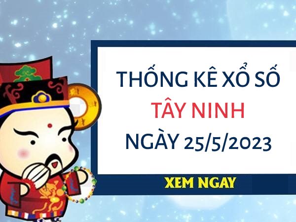 Thống kê xổ số Tây Ninh ngày 25/5/2023 thứ 5 hôm nay