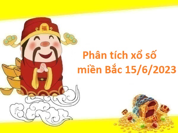 Phân tích xổ số miền Bắc 15/6/2023 hôm nay