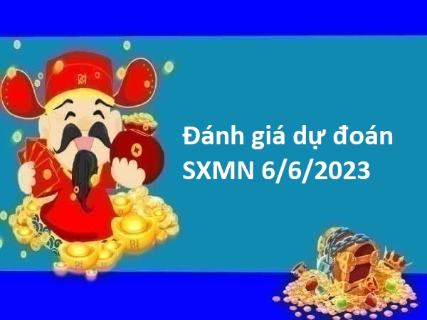 Đánh giá dự đoán SXMN 6/6/2023 hôm nay