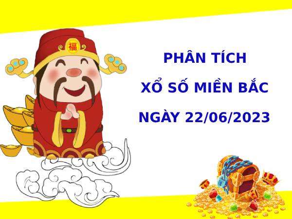 Phân tích XSMB ngày 22/6/2023 hôm nay thứ 5 chính xác