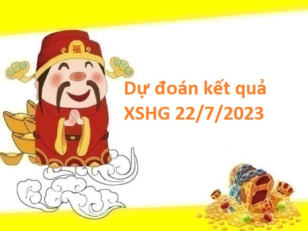 Dự đoán kết quả XSHG 22/7/2023 hôm nay