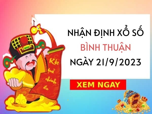 Nhận định xổ số Bình Thuận ngày 21/9/2023 thứ 5 hôm nay