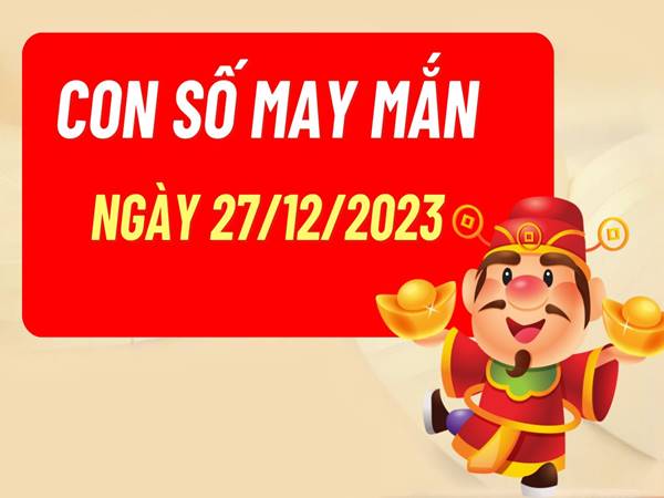 Dự đoán con số may mắn tuổi Thìn hôm nay 27/12/2023