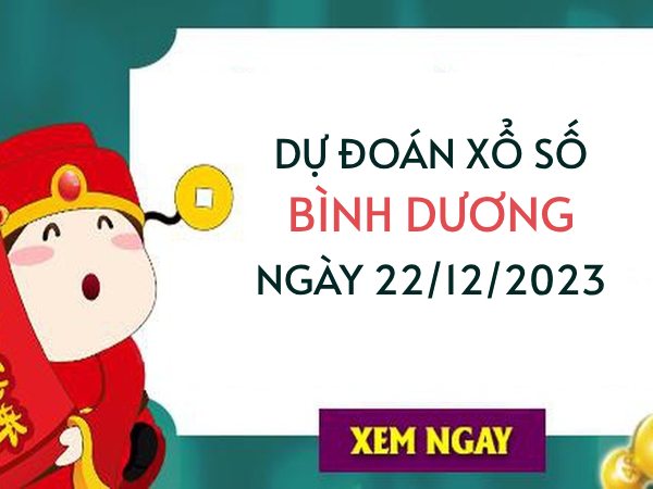 Dự đoán XS Bình Dương ngày 22/12/2023 hôm nay thứ 6