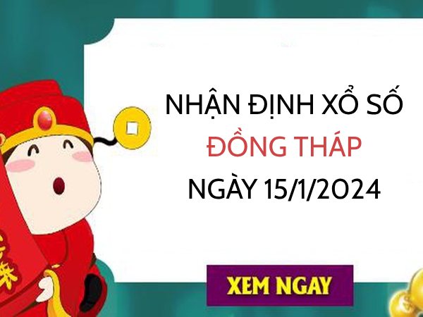 Nhận định xổ số Đồng Tháp ngày 15/1/2024 hôm nay thứ 2