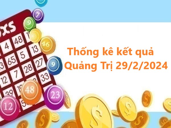 Thống kê kết quả Quảng Trị 29/2/2024 thứ 5