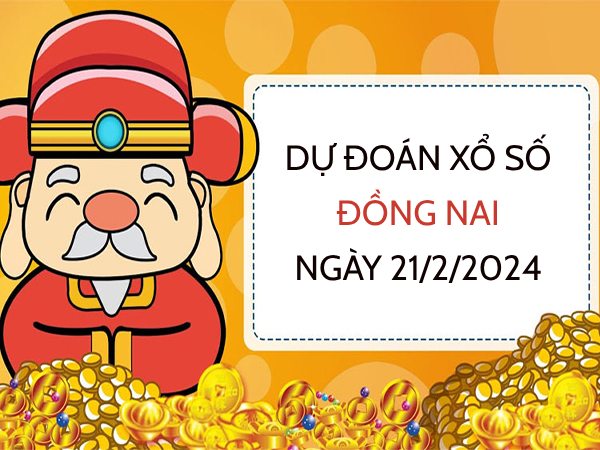 Dự đoán xổ số Đồng Nai ngày 21/2/2024 thứ 4 hôm nay