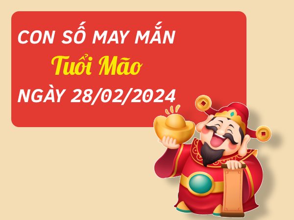 Con số may mắn tuổi Mão hôm nay ngày 28/2/2024