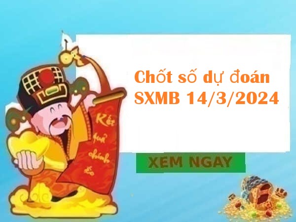 Giờ vàng chốt số dự đoán KQSXMB 14/3/2024 thứ 5