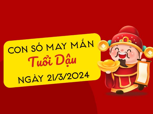 Con số may mắn tuổi Dậu hôm nay ngày 21/3/2024