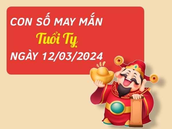 Con số may mắn tuổi Tỵ hôm nay ngày 12/3/2024