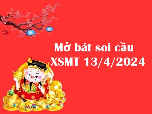 Mở bát thống kê XSMT 13/4/2024 hôm nay