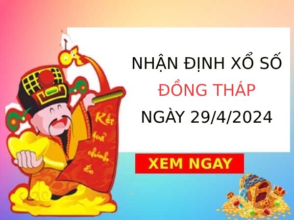 Nhận định xổ số Đồng Tháp ngày 29/4/2024 thứ 2 hôm nay