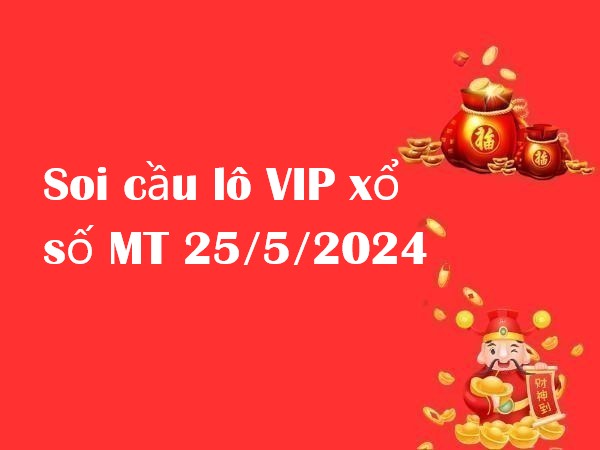 Thống kê lô VIP xổ số MT 25/5/2024 hôm nay