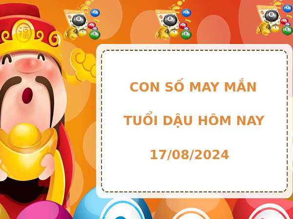 Con số may mắn tuổi Dậu ngày 17/8/2024 hôm nay phát tài