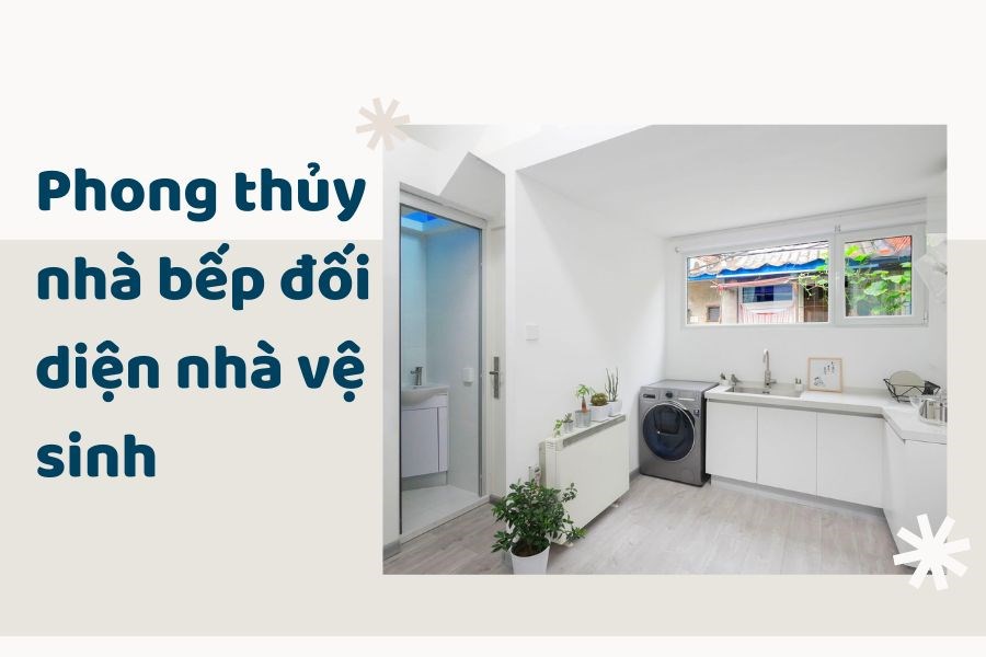 Thế nào là bếp đối diện nhà vệ sinh?