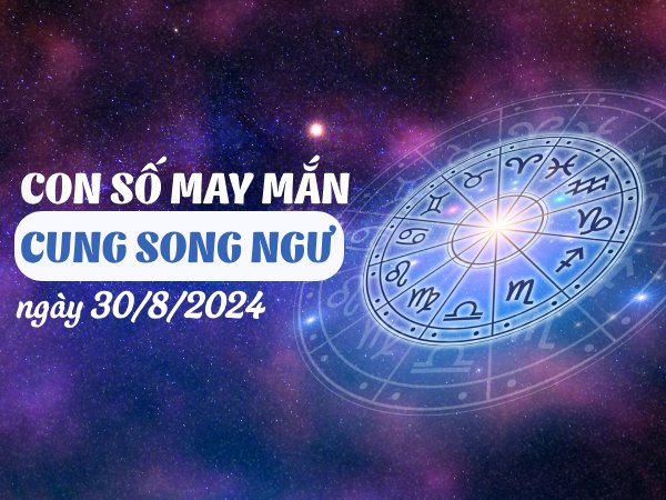 Con số may mắn của cung Song Ngư ngày 30/8/2024 đón tài lộc